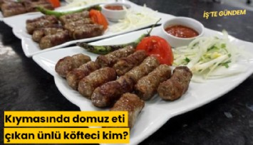 Kıymasında domuz eti çıkan ünlü köfteci kim?