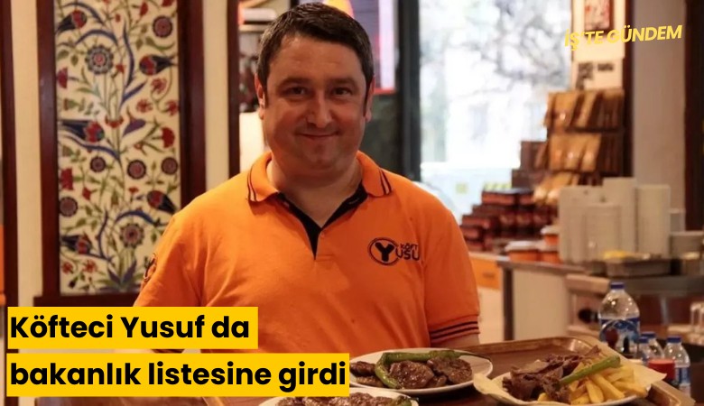 Köfteci Yusuf da bakanlık listesine girdi