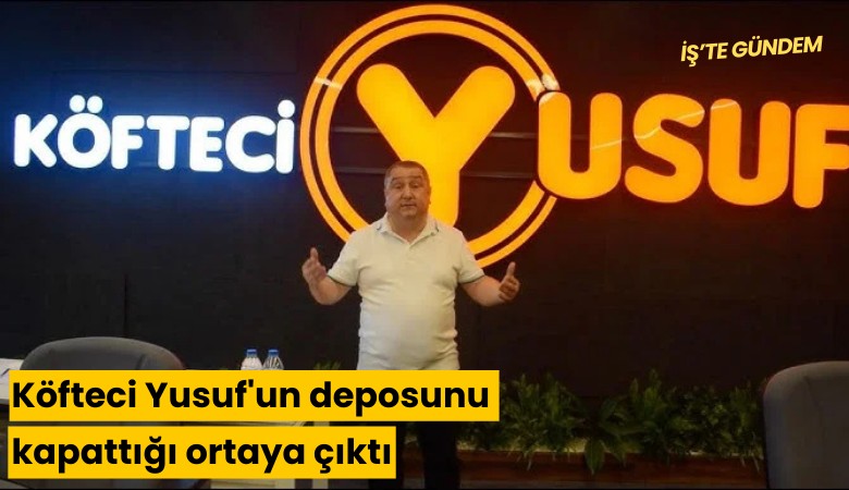 Köfteci Yusuf'un deposunu kapattığı ortaya çıktı