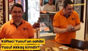 Türkiye'nin konuştuğu Köfteci Yusuf'un sahibi Yusuf Akkaş kimdir?