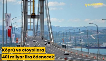 Köprü ve otoyollara 401 milyar lira ödenecek