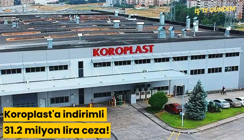 Koroplast'a indirimli 31.2 milyon lira ceza!