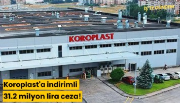 Koroplast'a indirimli 31.2 milyon lira ceza!