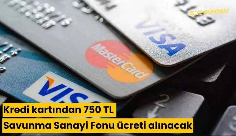 Kredi kartından 750 TL Savunma Sanayi Fonu ücreti alınacak