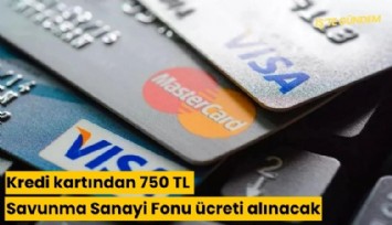 Kredi kartından 750 TL Savunma Sanayi Fonu ücreti alınacak
