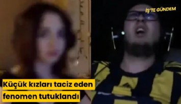Küçük kızları taciz eden fenomen tutuklandı