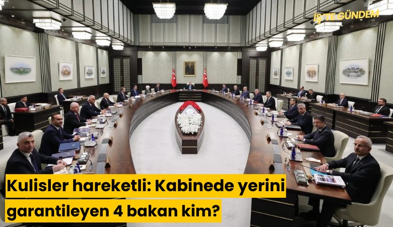 Kulisler hareketli: Kabinede yerini garantileyen 4 bakan kim?