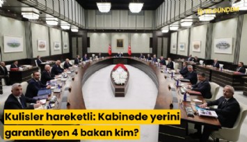 Kulisler hareketli: Kabinede yerini garantileyen 4 bakan kim?