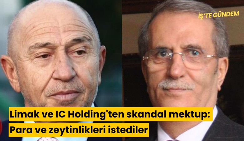 Limak ve IC Holding'ten skandal mektup: Para ve zeytinlikleri istediler
