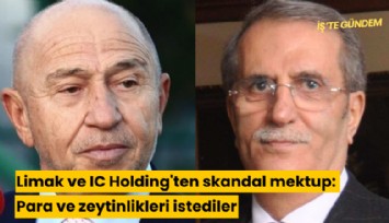 Limak ve IC Holding'ten skandal mektup: Para ve zeytinlikleri istediler