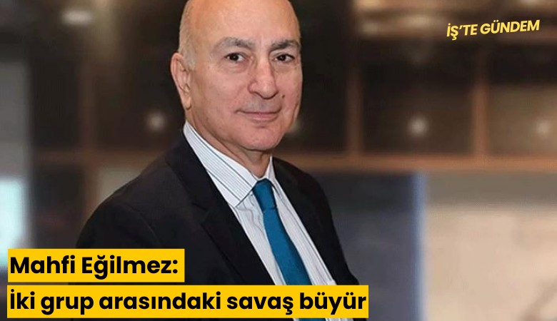 Mahfi Eğilmez: İki grup arasındaki savaş büyür