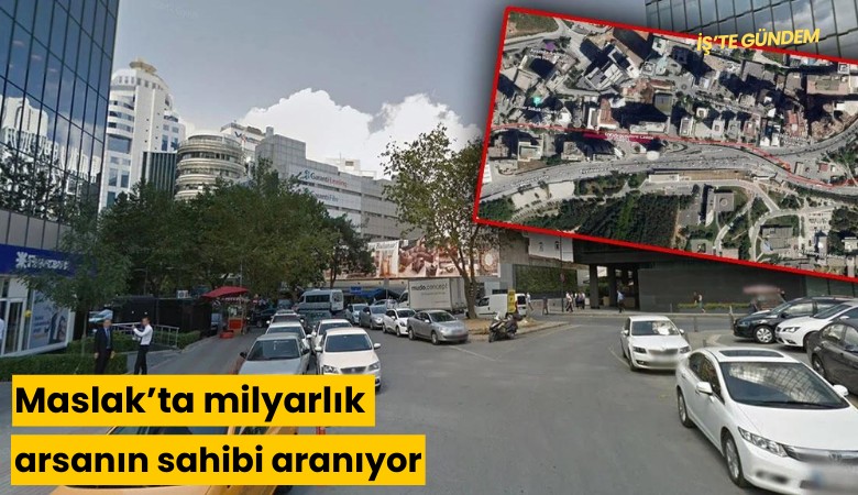 Maslak'ta milyarlık arsanın sahibi aranıyor