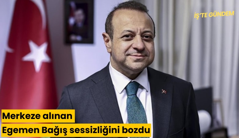 Merkeze alınan Egemen Bağış sessizliğini bozdu