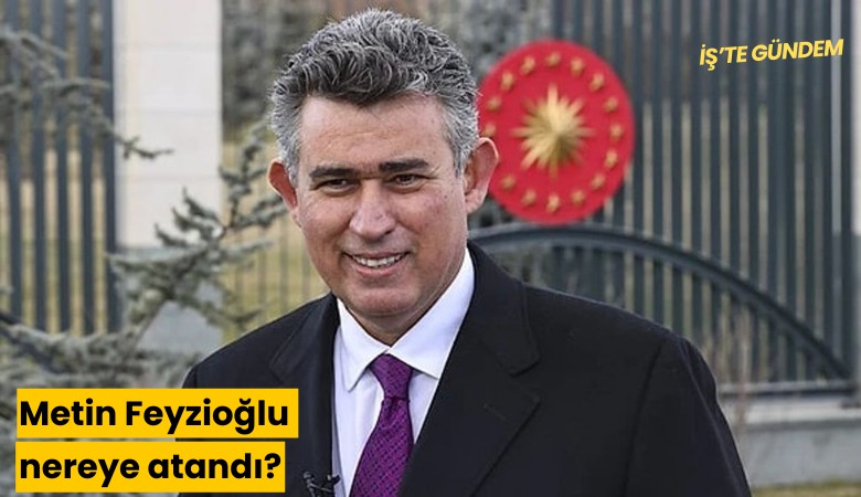 Metin Feyzioğlu nereye atandı?