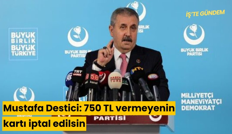 Mustafa Destici: 750 TL vermeyenin kartı iptal edilsin