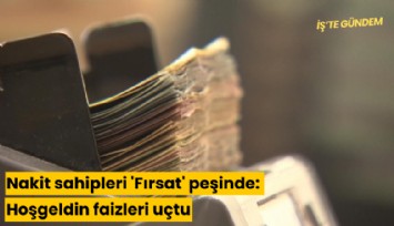 Nakit sahipleri 'Fırsat' peşinde: Hoşgeldin faizleri uçtu