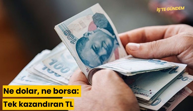 Ne dolar, ne borsa: Tek kazandıran TL