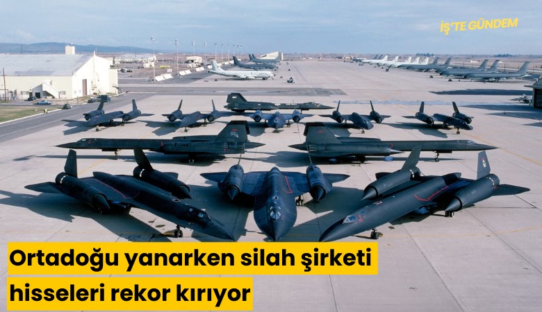 Ortadoğu yanarken silah şirketi hisseleri rekor kırıyor