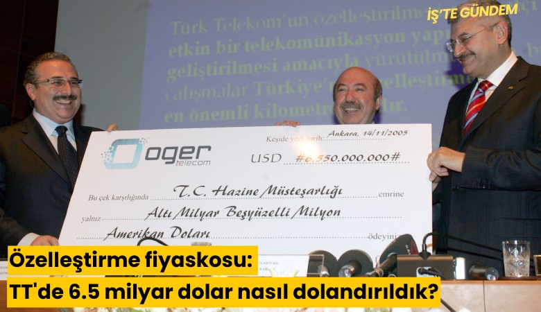 Özelleştirme fiyaskosu: TT'de 6.5 milyar dolar nasıl dolandırıldık?