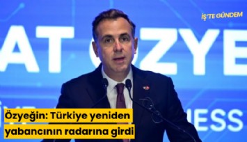 Özyeğin: Türkiye yeniden yabancının radarına girdi