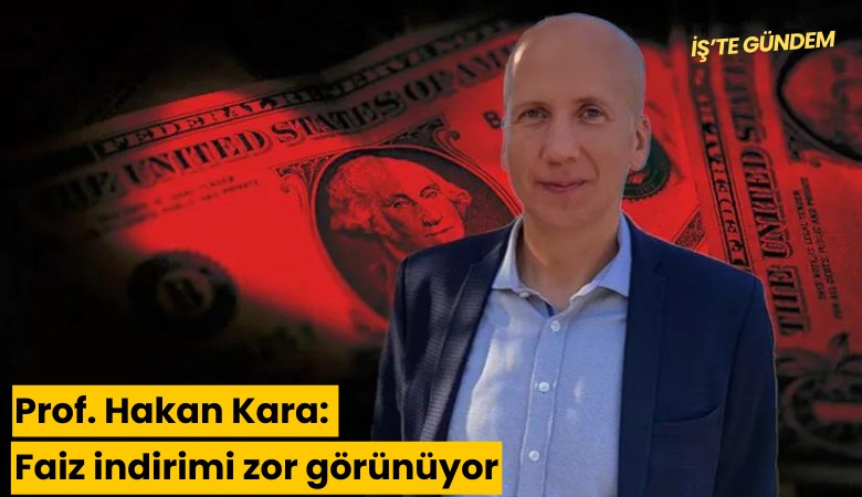Prof. Hakan Kara: Faiz indirimi zor görünüyor