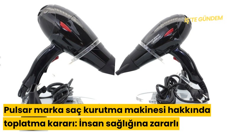 Pulsar marka saç kurutma makinesi hakkında toplatma kararı: İnsan sağlığına zararlı