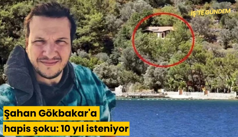 Şahan Gökbakar'a hapis şoku: 10 yıl isteniyor