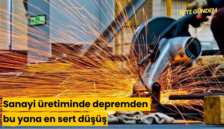Sanayi üretiminde depremden bu yana en sert düşüş