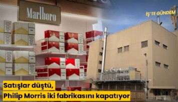 Satışlar düştü, Philip Morris iki fabrikasını kapatıyor