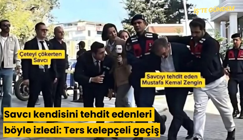 Savcı kendisini tehdit edenleri böyle izledi: Ters kelepçeli geçiş