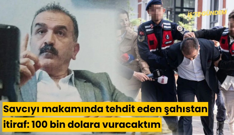 Savcıyı makamında tehdit eden şahıstan itiraf: 100 bin dolara vuracaktım