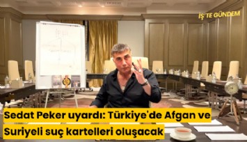 Sedat Peker uyardı: Türkiye'de Afgan ve Suriyeli suç kartelleri oluşacak