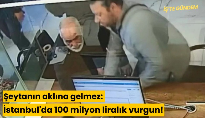 Şeytanın aklına gelmez: İstanbul'da 100 milyon liralık vurgun!