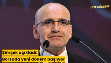 Şimşek açıkladı: Borsada yeni dönem başlıyor