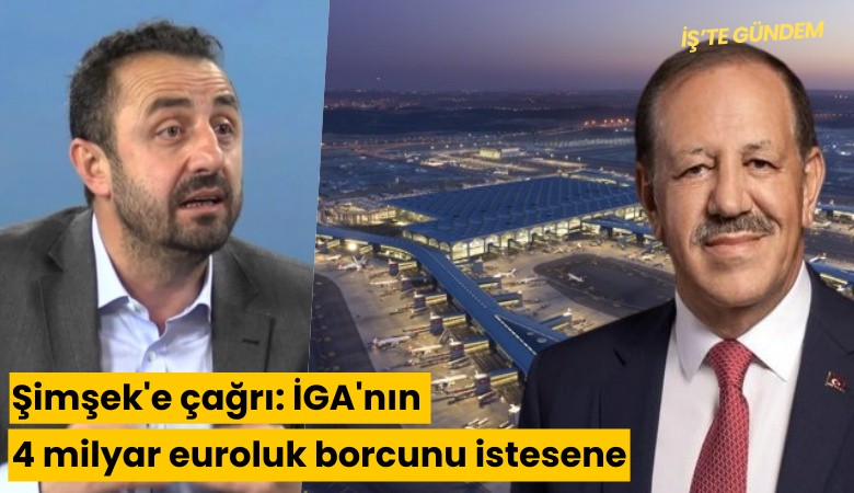 Şimşek'e çağrı: İGA'nın 4 milyar euroluk borcunu istesene