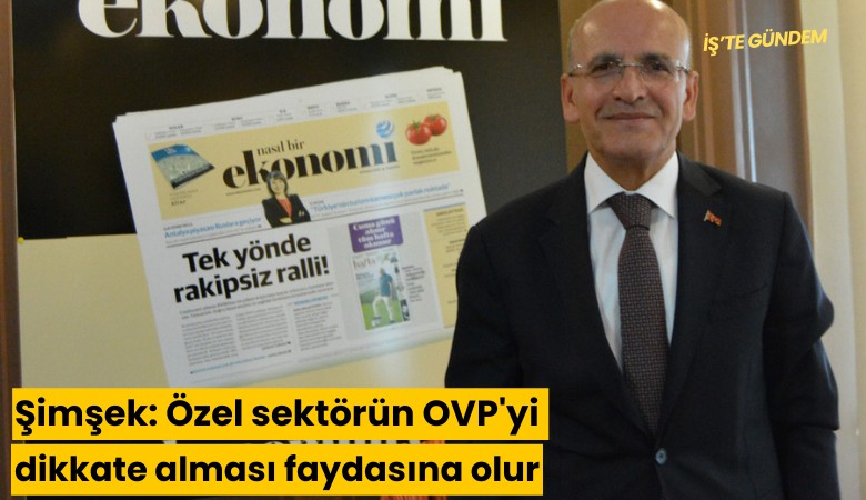 Şimşek: Özel sektörün OVP'yi dikkate alması faydasına olur