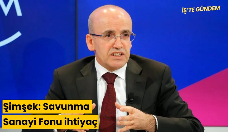 Şimşek: Savunma Sanayi Fonu ihtiyaç