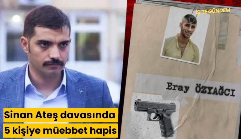 Sinan Ateş davasında 5 kişiye müebbet hapis
