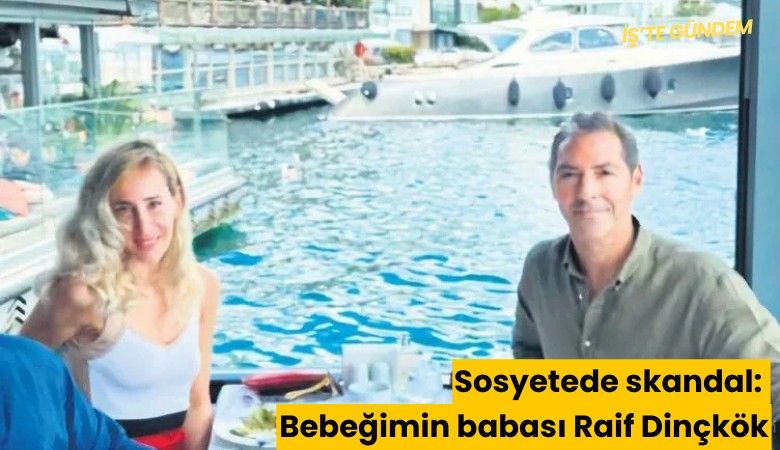 Sosyetede skandal: Bebeğimin babası Raif Dinçkök