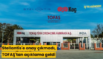 Stellantis'e onay çıkmadı, TOFAŞ'tan açıklama geldi