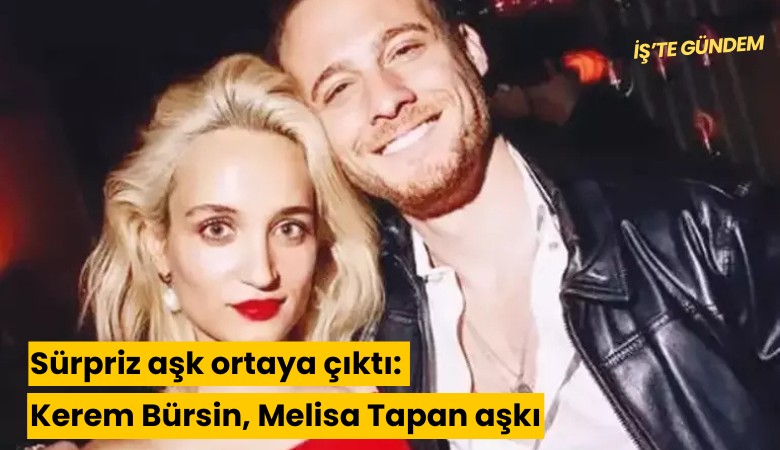 Sürpriz aşk ortaya çıktı: Kerem Bürsin, Melisa Tapan aşkı
