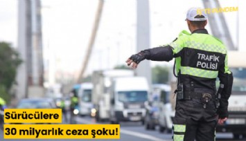 Sürücülere 30 milyarlık ceza şoku!