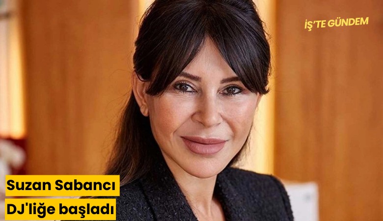 Suzan Sabancı DJ'liğe başladı