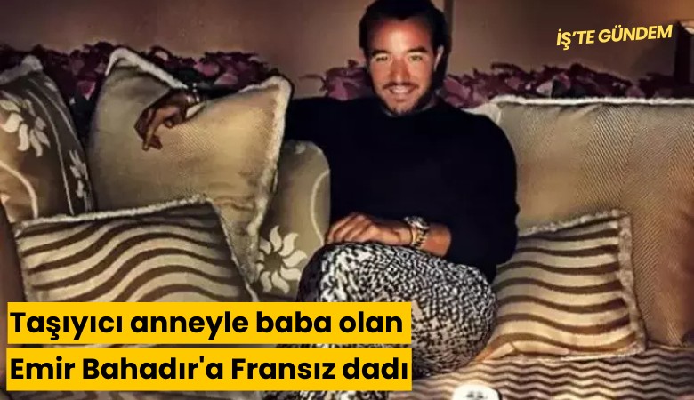Taşıyıcı anneyle baba olan Emir Bahadır'a Fransız dadı