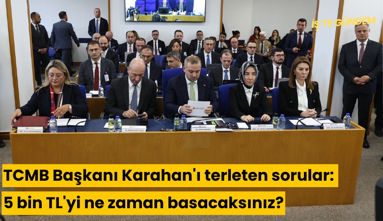 TCMB Başkanı Karahan'ı terleten sorular: 5 bin TL'yi ne zaman basacaksınız?