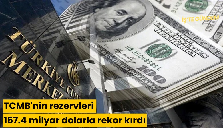 TCMB'nin rezervleri 157.4 milyar dolarla rekor kırdı