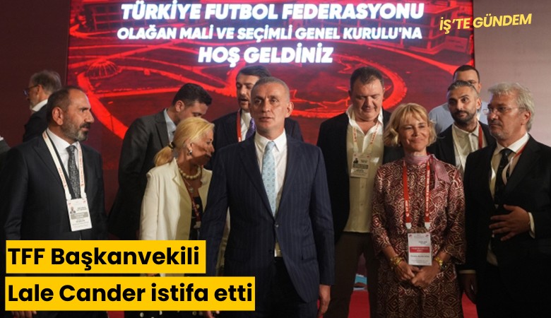 TFF Başkanvekili Lale Cander istifa etti