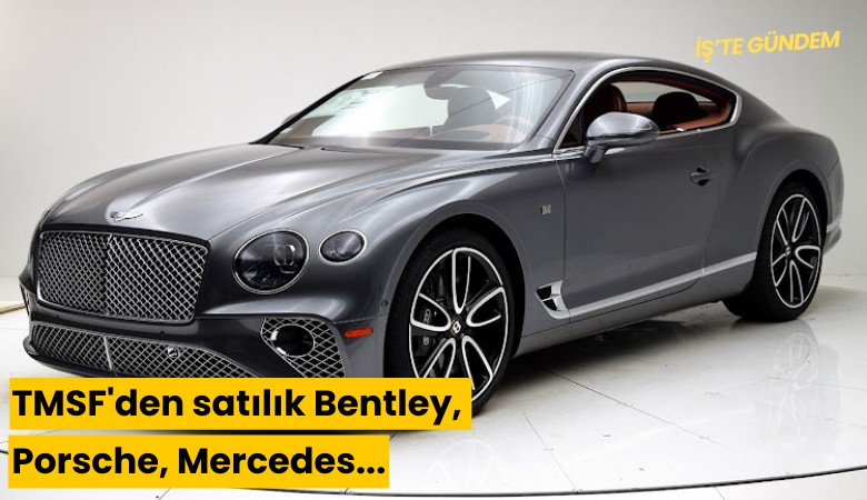 TMSF'den satılık Bentley, Porsche, Mercedes...