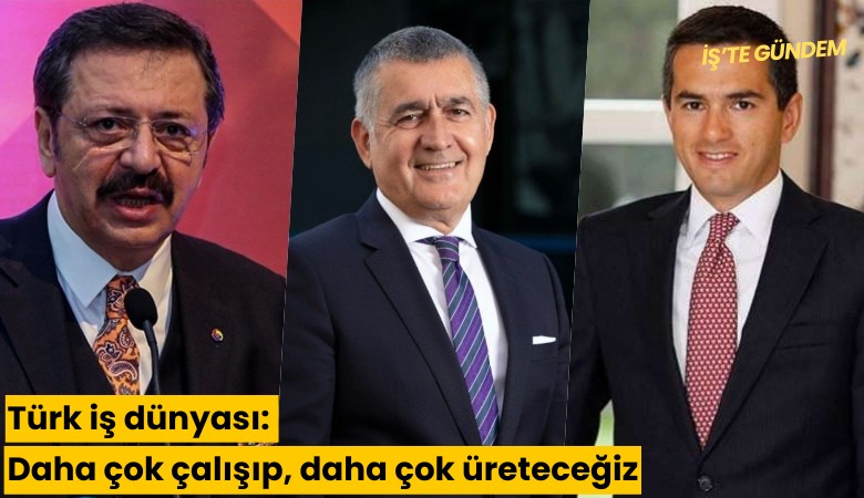Türk iş dünyası: Daha çok çalışıp, daha çok üreteceğiz