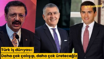 Türk iş dünyası: Daha çok çalışıp, daha çok üreteceğiz